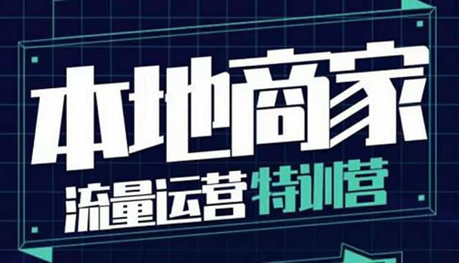本地商家流量运营特训营，四大板块30节，本地实体商家必看课程风钥吧-网创项目资源站-副业项目-创业项目-搞钱项目风钥吧