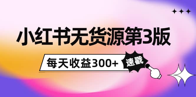 小红书无货源第3版，0投入起店，无脑图文精细化玩法风钥吧-网创项目资源站-副业项目-创业项目-搞钱项目风钥吧