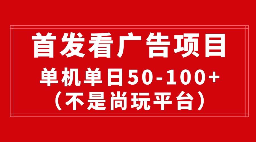 最新看广告平台（不是尚玩），单机一天稳定收益50-100+风钥吧-网创项目资源站-副业项目-创业项目-搞钱项目风钥吧