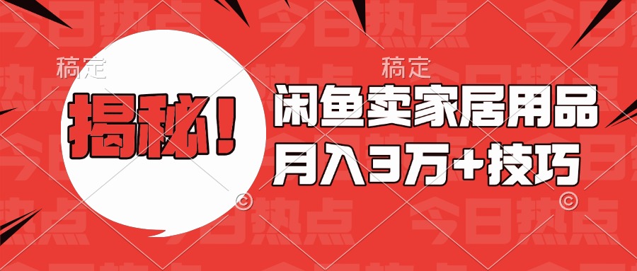 揭秘！闲鱼卖家居用品月入3w技巧风钥吧-网创项目资源站-副业项目-创业项目-搞钱项目风钥吧