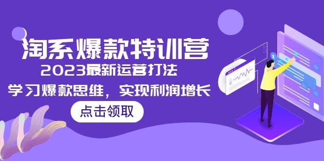 2023淘系爆款特训营，2023最新运营打法，学习爆款思维，实现利润增长风钥吧-网创项目资源站-副业项目-创业项目-搞钱项目风钥吧