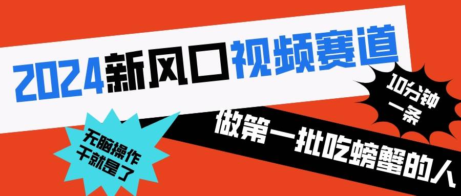 2024新风口视频赛道 做第一批吃螃蟹的人 10分钟一条原创视频 小白无脑操作1风钥吧-网创项目资源站-副业项目-创业项目-搞钱项目风钥吧