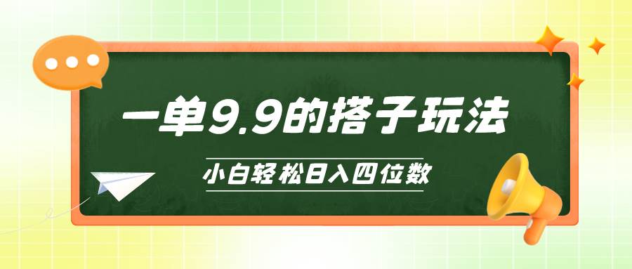 小白也能轻松玩转的搭子项目，一单9.9，日入四位数风钥吧-网创项目资源站-副业项目-创业项目-搞钱项目风钥吧