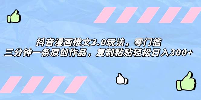 抖音漫画推文3.0玩法，零门槛，三分钟一条原创作品，复制粘贴轻松日入300+风钥吧-网创项目资源站-副业项目-创业项目-搞钱项目风钥吧