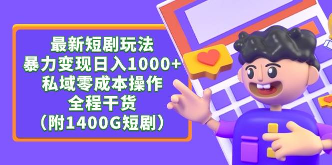 最新短剧玩法，暴力变现日入1000+私域零成本操作，全程干货（附1400G短剧）风钥吧-网创项目资源站-副业项目-创业项目-搞钱项目风钥吧