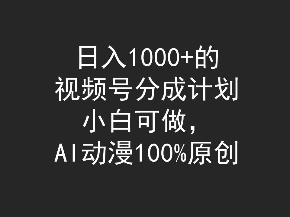 日入1000+的视频号分成计划，小白可做，AI动漫100%原创风钥吧-网创项目资源站-副业项目-创业项目-搞钱项目风钥吧