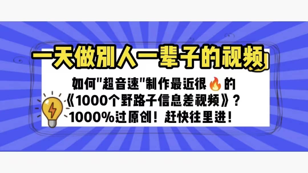 一天做完别一辈子的视频 制作最近很火的《1000个野路子信息差》100%过原创风钥吧-网创项目资源站-副业项目-创业项目-搞钱项目风钥吧