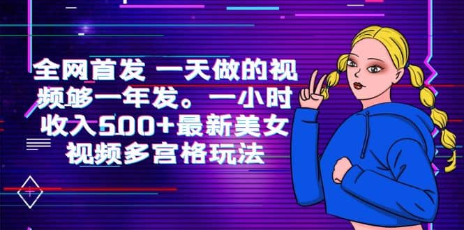 全网首发 一天做的视频够一年发。一小时收入500+最新美女视频多宫格玩法风钥吧-网创项目资源站-副业项目-创业项目-搞钱项目风钥吧
