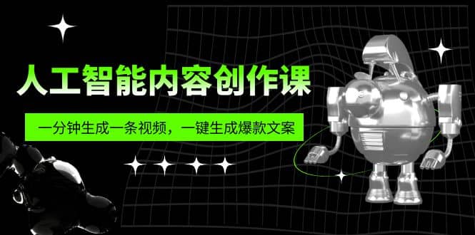 人工智能内容创作课：帮你一分钟生成一条视频，一键生成爆款文案（7节课）风钥吧-网创项目资源站-副业项目-创业项目-搞钱项目风钥吧