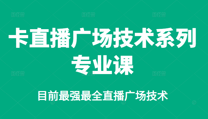 卡直播广场技术系列专业课，目前最强最全直播广场技术风钥吧-网创项目资源站-副业项目-创业项目-搞钱项目风钥吧