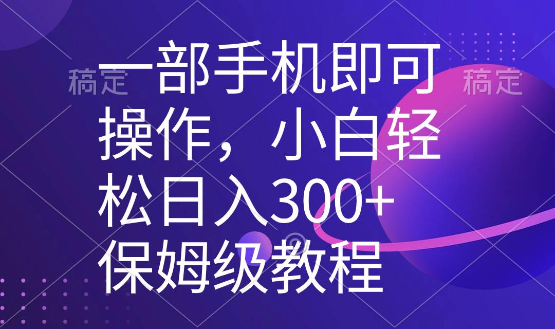 一部手机即可操作，小白轻松上手日入300+保姆级教程，五分钟一个原创视频风钥吧-网创项目资源站-副业项目-创业项目-搞钱项目风钥吧