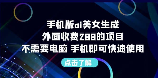 手机版ai美女生成-外面收费288的项目，不需要电脑，手机即可快速使用风钥吧-网创项目资源站-副业项目-创业项目-搞钱项目风钥吧