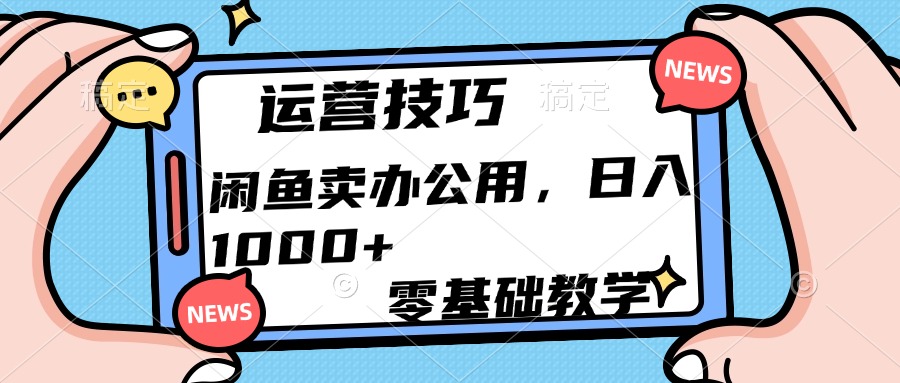 运营技巧！闲鱼卖办公用品日入1000+风钥吧-网创项目资源站-副业项目-创业项目-搞钱项目风钥吧