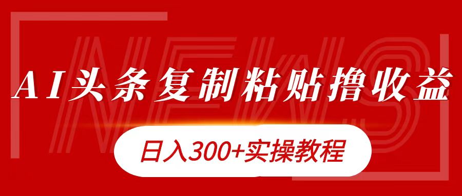 今日头条复制粘贴撸金日入300+风钥吧-网创项目资源站-副业项目-创业项目-搞钱项目风钥吧