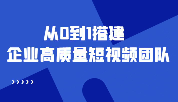 老板必学12节课，教你从0到1搭建企业高质量短视频团队，解决你的搭建难题风钥吧-网创项目资源站-副业项目-创业项目-搞钱项目风钥吧
