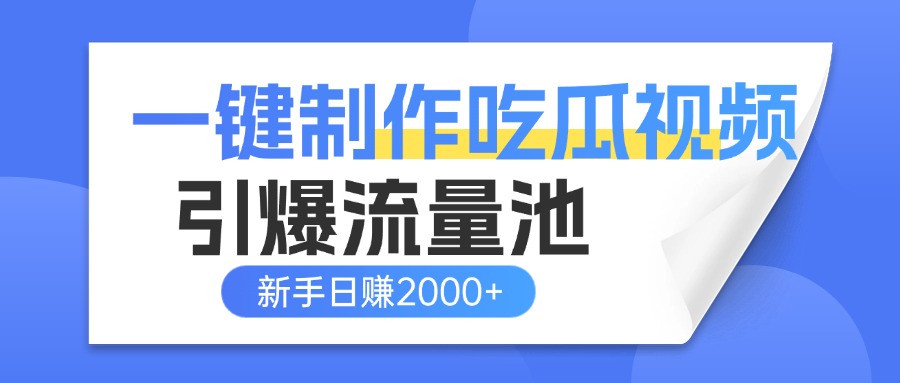 一键制作爆款吃瓜视频，全平台分发引爆流量池，新手3步上手日赚2000+【流量变现指南)风钥吧-网创项目资源站-副业项目-创业项目-搞钱项目风钥吧