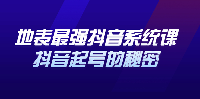 地表最强抖音系统课，抖音起号的秘密 价值398元风钥吧-网创项目资源站-副业项目-创业项目-搞钱项目风钥吧