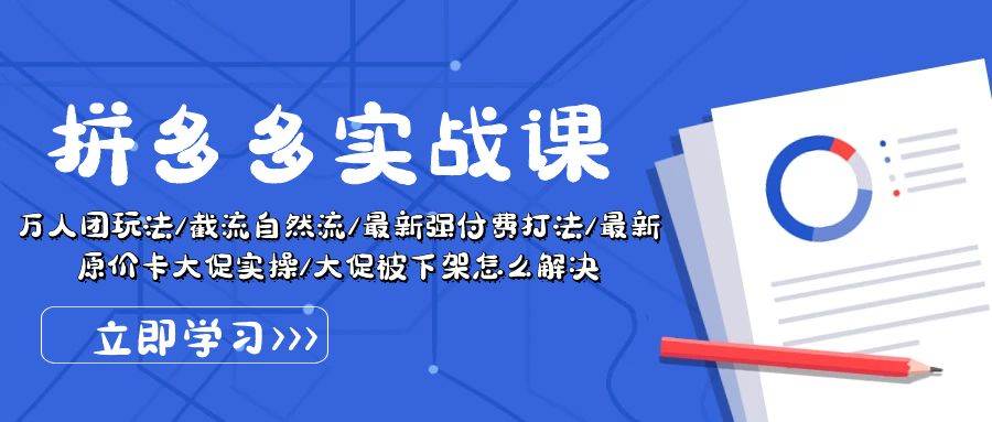 拼多多·实战课：万人团玩法/截流自然流/最新强付费打法/最新原价卡大促..风钥吧-网创项目资源站-副业项目-创业项目-搞钱项目风钥吧