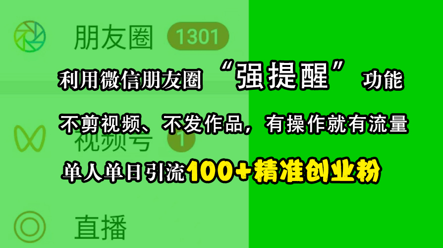 利用微信朋友圈“强提醒”功能，引流精准创业粉，不剪视频、不发作品，有操作就有流量，单人单日引流100+创业粉风钥吧-网创项目资源站-副业项目-创业项目-搞钱项目风钥吧