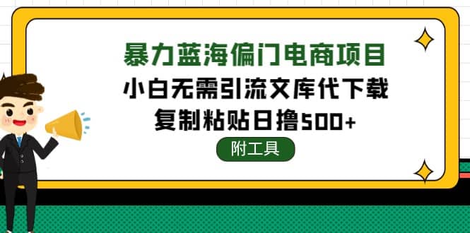 稳定蓝海文库代下载项目风钥吧-网创项目资源站-副业项目-创业项目-搞钱项目风钥吧