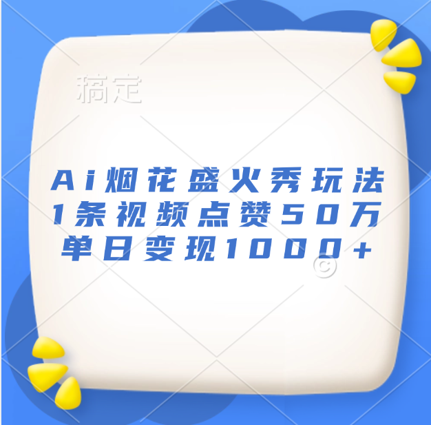最新Ai烟花盛火秀玩法，1条视频点赞50万，单日变现1000+风钥吧-网创项目资源站-副业项目-创业项目-搞钱项目风钥吧