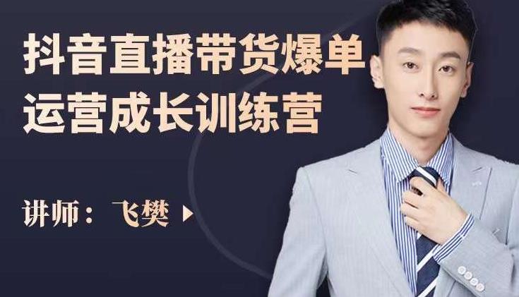飞樊：抖音直播带货爆单运营成长训练营，手把手教你玩转直播带货风钥吧-网创项目资源站-副业项目-创业项目-搞钱项目风钥吧