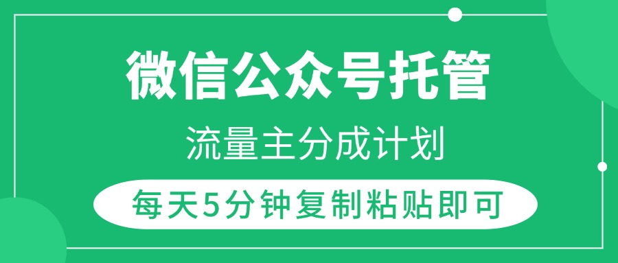 微信公众号托管，流量主分成计划，每天5分钟复制粘贴即可风钥吧-网创项目资源站-副业项目-创业项目-搞钱项目风钥吧