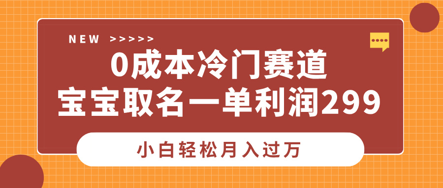 0成本冷门赛道，宝宝取名一单利润299，小白轻松月入过万风钥吧-网创项目资源站-副业项目-创业项目-搞钱项目风钥吧