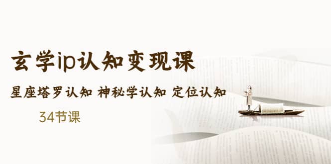 售价2890的玄学ip认知变现课 星座塔罗认知 神秘学认知 定位认知 (34节课)风钥吧-网创项目资源站-副业项目-创业项目-搞钱项目风钥吧
