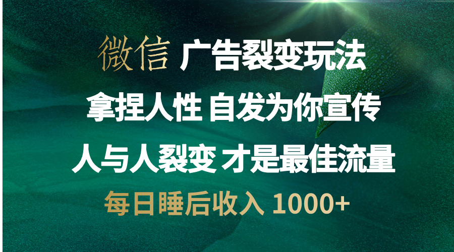微信广告裂变法 操控人性 自发为你免费宣传 人与人的裂变才是最佳流量 单日睡后收入 1000+风钥吧-网创项目资源站-副业项目-创业项目-搞钱项目风钥吧