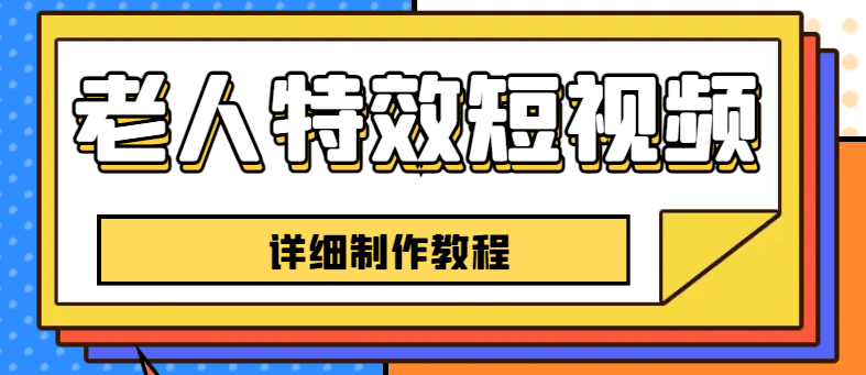 老人特效短视频创作教程，一个月涨粉5w粉丝秘诀 新手0基础学习【全套教程】风钥吧-网创项目资源站-副业项目-创业项目-搞钱项目风钥吧