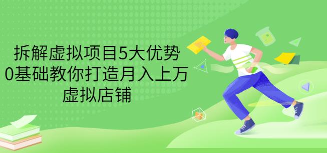 拆解虚拟项目5大优势，0基础教你打造月入上万虚拟店铺（无水印）风钥吧-网创项目资源站-副业项目-创业项目-搞钱项目风钥吧