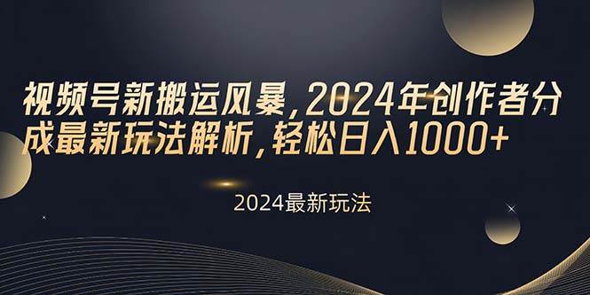 视频号新搬运风暴，2024年创作者分成最新玩法解析，轻松日入1000+风钥吧-网创项目资源站-副业项目-创业项目-搞钱项目风钥吧