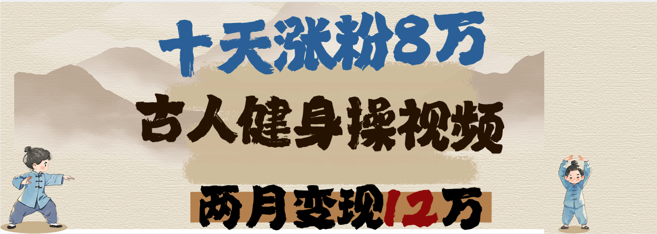 用AI制作古人健身操视频，十天涨粉8万,两月变现12万风钥吧-网创项目资源站-副业项目-创业项目-搞钱项目风钥吧