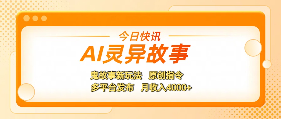 AI灵异故事，鬼故事新玩法，原创指令，多平台发布，月收入4000+风钥吧-网创项目资源站-副业项目-创业项目-搞钱项目风钥吧