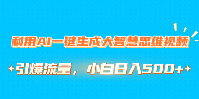 利用AI一键生成大智慧思维视频，引爆流量，小白日入500+风钥吧-网创项目资源站-副业项目-创业项目-搞钱项目风钥吧