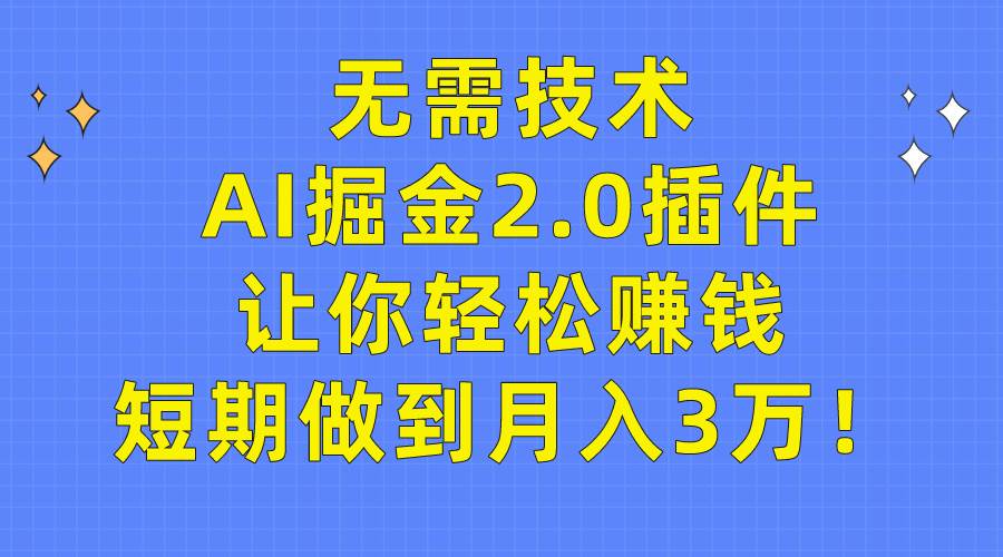 无需技术，AI掘金2.0插件让你轻松赚钱，短期做到月入3万！风钥吧-网创项目资源站-副业项目-创业项目-搞钱项目风钥吧