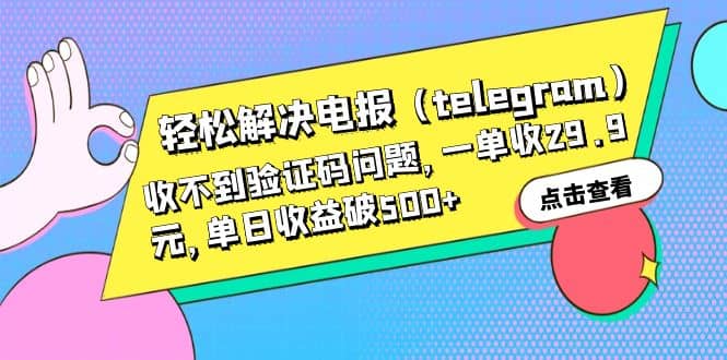 轻松解决电报（telegram）收不到验证码问题，一单收29.9元，单日收益破500+风钥吧-网创项目资源站-副业项目-创业项目-搞钱项目风钥吧