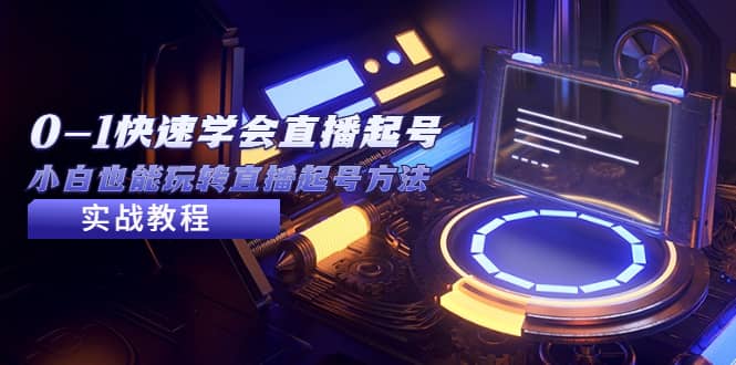 2023从0-1快速学会直播起号，小白也能玩转直播起号方法实战流程风钥吧-网创项目资源站-副业项目-创业项目-搞钱项目风钥吧