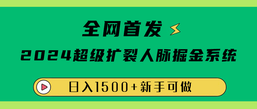 全网首发：2024超级扩列，人脉掘金系统，日入1500+风钥吧-网创项目资源站-副业项目-创业项目-搞钱项目风钥吧