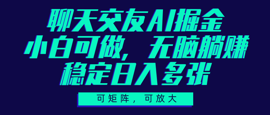聊天交友AI掘金，可矩阵可放大，小白可做，稳定日入多张风钥吧-网创项目资源站-副业项目-创业项目-搞钱项目风钥吧