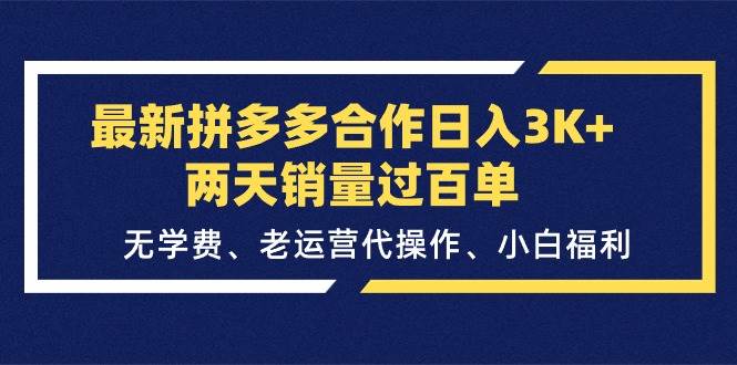 最新拼多多合作日入3K+两天销量过百单，无学费、老运营代操作、小白福利风钥吧-网创项目资源站-副业项目-创业项目-搞钱项目风钥吧