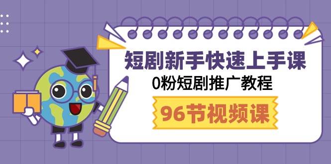 短剧新手快速上手课，0粉短剧推广教程（98节视频课）风钥吧-网创项目资源站-副业项目-创业项目-搞钱项目风钥吧