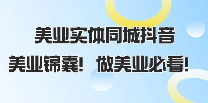 美业实体同城抖音，美业锦囊！做美业必看（58节课）风钥吧-网创项目资源站-副业项目-创业项目-搞钱项目风钥吧