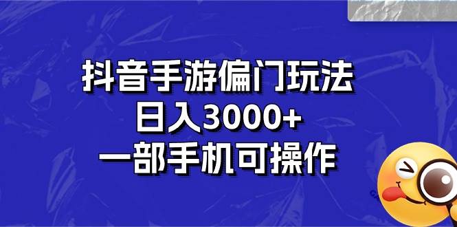 抖音手游偏门玩法，日入3000+，一部手机可操作风钥吧-网创项目资源站-副业项目-创业项目-搞钱项目风钥吧
