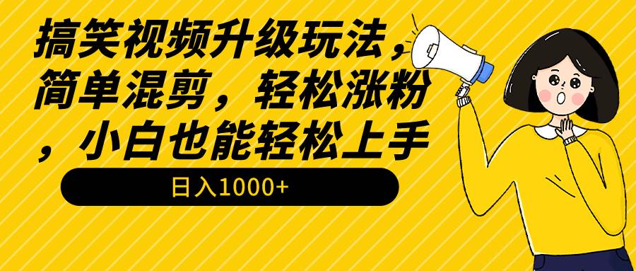 搞笑视频升级玩法，简单混剪，轻松涨粉，小白也能上手，日入1000+教程+素材风钥吧-网创项目资源站-副业项目-创业项目-搞钱项目风钥吧