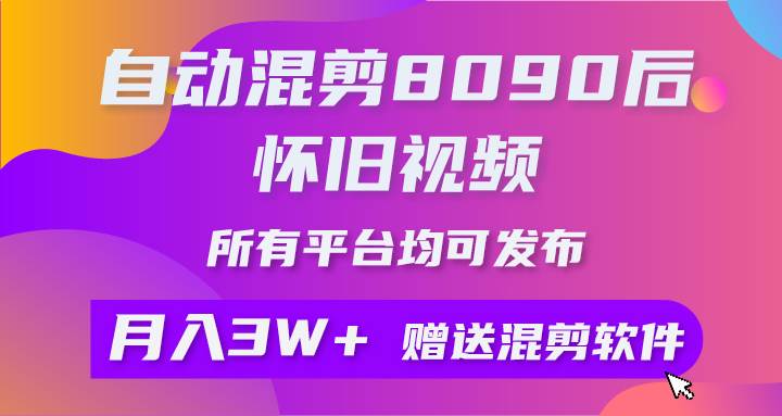 自动混剪8090后怀旧视频，所有平台均可发布，矩阵操作月入3W+附工具+素材风钥吧-网创项目资源站-副业项目-创业项目-搞钱项目风钥吧