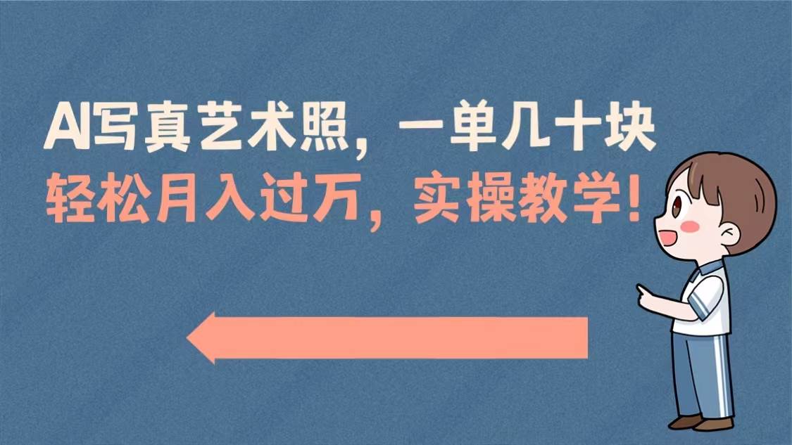 AI写真艺术照，一单几十块，轻松月入过万，实操演示教学！风钥吧-网创项目资源站-副业项目-创业项目-搞钱项目风钥吧