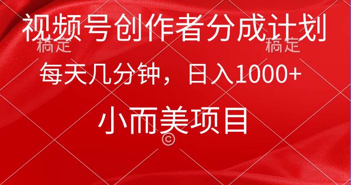 视频号创作者分成计划，每天几分钟，收入1000+，小而美项目风钥吧-网创项目资源站-副业项目-创业项目-搞钱项目风钥吧