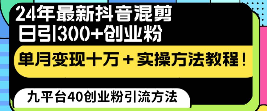 24年最新抖音混剪日引300+创业粉“割韭菜”单月变现十万+实操教程！风钥吧-网创项目资源站-副业项目-创业项目-搞钱项目风钥吧